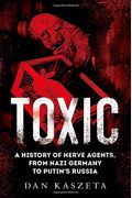 Toxic: A History Of Nerve Agents, From Nazi Germany To Putin's Russia