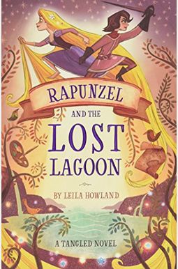 Rapunzel And The Lost Lagoon: A Tangled Novel Rapunzel And The Lost Lagoon: A Tangled Novel