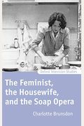 The Feminist, The Housewife, And The Soap Opera
