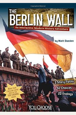 The Berlin Wall: An Interactive Modern History Adventure The Berlin Wall: An Interactive Modern History Adventure