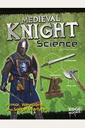 Medieval Knight Science: Armor, Weapons, And Siege Warfare