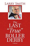 The Last True Roller Derby: A Memoir