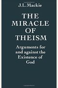 The Miracle Of Theism: Arguments For And Against The Existence Of God