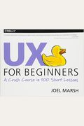 Ux For Beginners: A Crash Course In 100 Short Lessons
