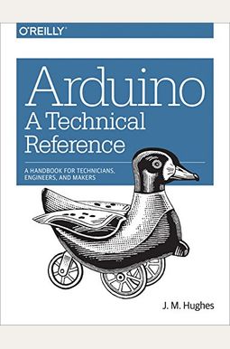 Arduino: A Technical Reference: A Handbook For Technicians, Engineers, And Makers