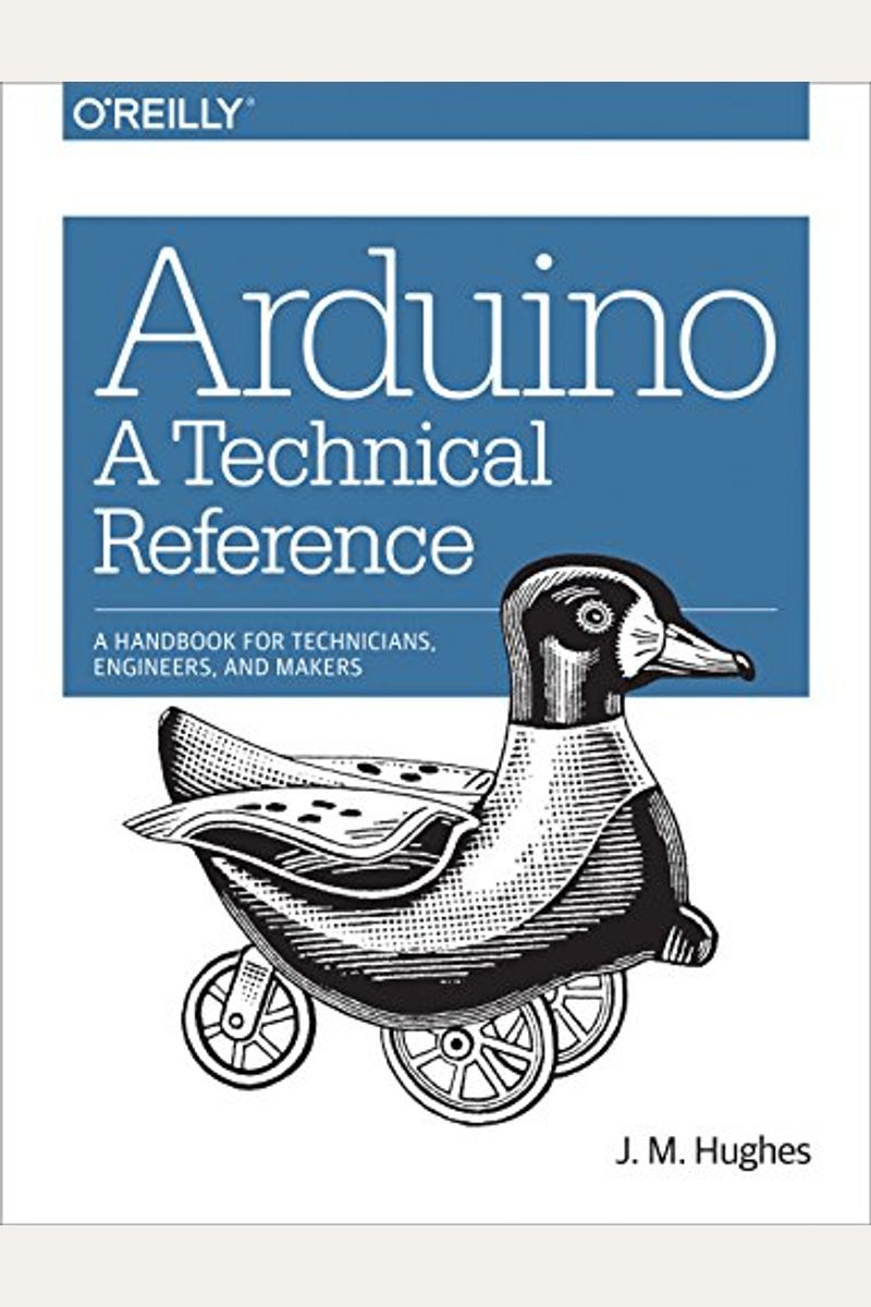 Arduino: A Technical Reference: A Handbook For Technicians, Engineers, And Makers