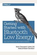 Getting Started With Bluetooth Low Energy: Tools And Techniques For Low-Power Networking