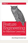 Feature Engineering For Machine Learning: Principles And Techniques For Data Scientists