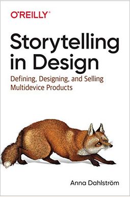 Storytelling In Design: Defining, Designing, And Selling Multidevice Products Storytelling In Design: Defining, Designing, And Selling Multidevice Products