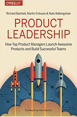 Product Leadership: How Top Product Managers Launch Awesome Products And Build Successful Teams Product Leadership: How Top Product Managers Launch Awesome Products And Build Successful Teams