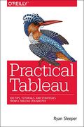 Practical Tableau: 100 Tips, Tutorials, And Strategies From A Tableau Zen Master