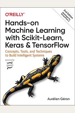 Hands-On Machine Learning With Scikit-Learn, Keras, And Tensorflow: Concepts, Tools, And Techniques To Build Intelligent Systems Hands-On Machine Learning With Scikit-Learn, Keras, And Tensorflow: Concepts, Tools, And Techniques To Build Intelligent Systems