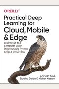 Practical Deep Learning For Cloud, Mobile, And Edge: Real-World Ai & Computer-Vision Projects Using Python, Keras & Tensorflow