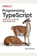 Programming Typescript: Making Your Javascript Applications Scale