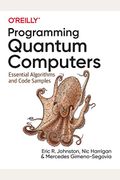 Programming Quantum Computers: Essential Algorithms And Code Samples