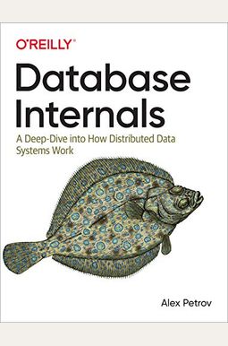 Database Internals: A Deep Dive Into How Distributed Data Systems Work Database Internals: A Deep Dive Into How Distributed Data Systems Work