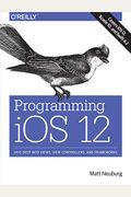Programming Ios 12: Dive Deep Into Views, View Controllers, And Frameworks