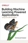 Building Machine Learning Powered Applications: Going From Idea To Product