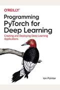 Programming Pytorch For Deep Learning: Creating And Deploying Deep Learning Applications