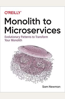 Monolith To Microservices: Evolutionary Patterns To Transform Your Monolith Monolith To Microservices: Evolutionary Patterns To Transform Your Monolith