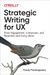 Strategic Writing For Ux: Drive Engagement, Conversion, And Retention With Every Word