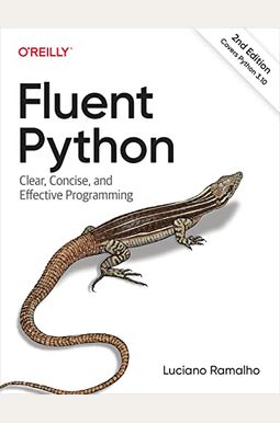 Fluent Python: Clear, Concise, And Effective Programming Fluent Python: Clear, Concise, And Effective Programming