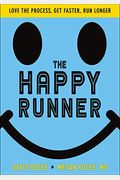 The Happy Runner: Love The Process, Get Faster, Run Longer