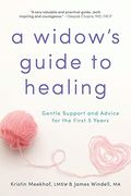 A Widow's Guide To Healing: Gentle Support And Advice For The First 5 Years