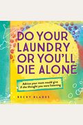 Do Your Laundry Or You'll Die Alone: Advice Your Mom Would Give If She Thought You Were Listening