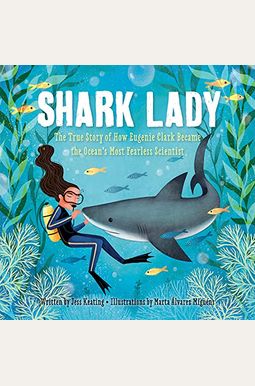 Shark Lady: The True Story Of How Eugenie Clark Became The Ocean's Most Fearless Scientist Shark Lady: The True Story Of How Eugenie Clark Became The Ocean's Most Fearless Scientist