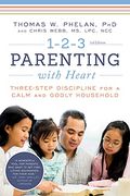1-2-3 Parenting With Heart: Three-Step Discipline For A Calm And Godly Household