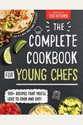 The Complete Cookbook For Young Chefs: 100+ Recipes That You'll Love To Cook And Eat
