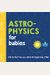 Astrophysics For Babies
