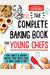 The Complete Baking Book For Young Chefs: 100+ Sweet And Savory Recipes That You'll Love To Bake, Share And Eat!