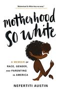 Motherhood So White: A Memoir Of Race, Gender, And Parenting In America