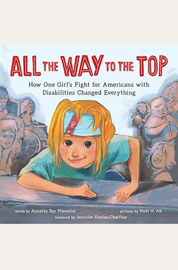 All The Way To The Top: How One Girl's Fight For Americans With Disabilities Changed Everything All The Way To The Top: How One Girl's Fight For Americans With Disabilities Changed Everything