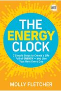 The Energy Clock: 3 Simple Steps to Create a Life Full of Energy - And Live Your Best Every Day