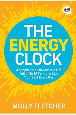 The Energy Clock: 3 Simple Steps to Create a Life Full of Energy - And Live Your Best Every Day The Energy Clock: 3 Simple Steps to Create a Life Full of Energy - And Live Your Best Every Day