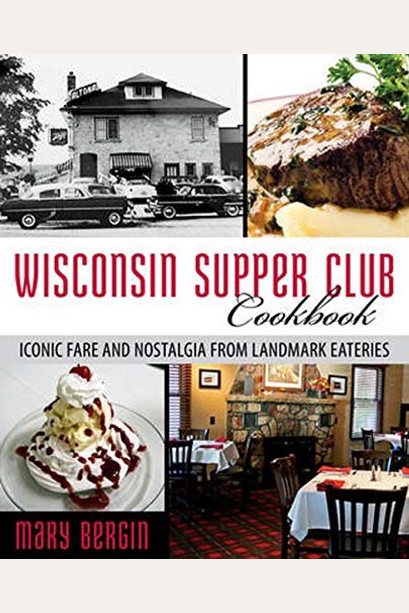 Wisconsin Supper Club Cookbook: Iconic Fare And Nostalgia From Landmark Eateries