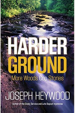 Harder Ground: More Woods Cop Stories Harder Ground: More Woods Cop Stories