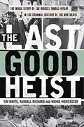The Last Good Heist: The Inside Story Of The Biggest Single Payday In The Criminal History Of The Northeast