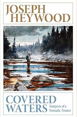 Covered Waters: Tempests Of A Nomadic Trouter Covered Waters: Tempests Of A Nomadic Trouter