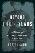 Beyond Their Years: Stories Of Sixteen Civil War Children