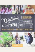 Welcome to the Farm: How-To Wisdom from the Elliott Homestead