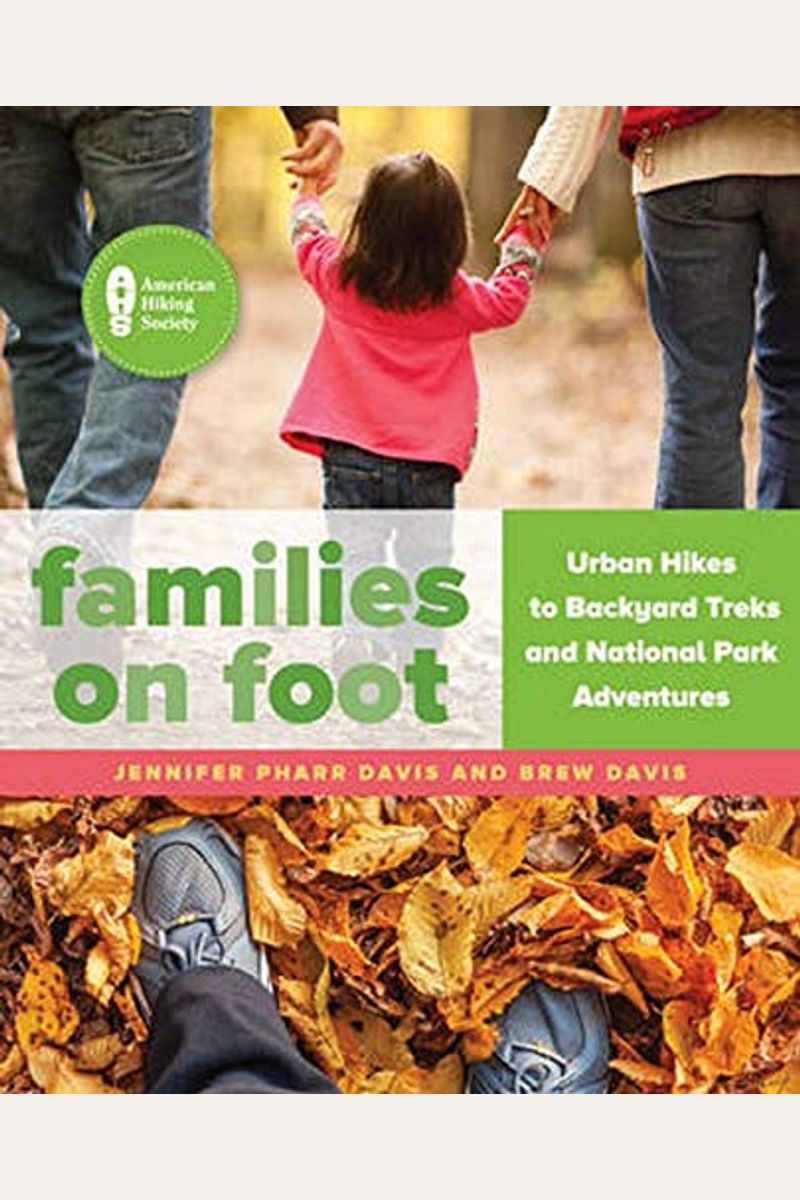 Families On Foot: Urban Hikes To Backyard Treks And National Park Adventures