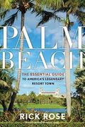 Palm Beach: The Essential Guide To America's Legendary Resort Town