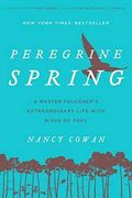 Peregrine Spring: A Master Falconer's Extraordinary Life With Birds Of Prey