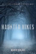 Haunted Hikes: Real Life Stories Of Paranormal Activity In The Woods