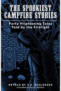 The Spookiest Campfire Stories: Forty Frightening Tales Told By The Firelight