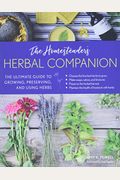 The Homesteader's Herbal Companion: The Ultimate Guide To Growing, Preserving, And Using Herbs